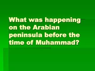 What was happening on the Arabian peninsula before the time of Muhammad?