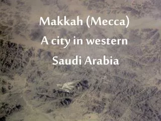 Makkah (Mecca) A city in western Saudi Arabia