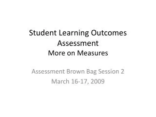 Student Learning Outcomes Assessment More on Measures
