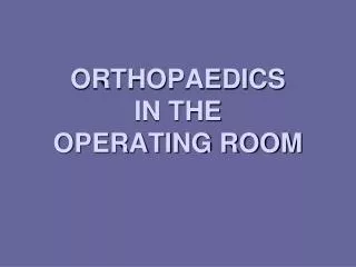 ORTHOPAEDICS IN THE OPERATING ROOM