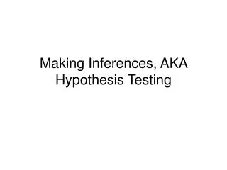 Making Inferences, AKA Hypothesis Testing
