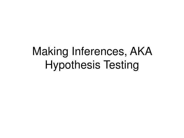 making inferences aka hypothesis testing