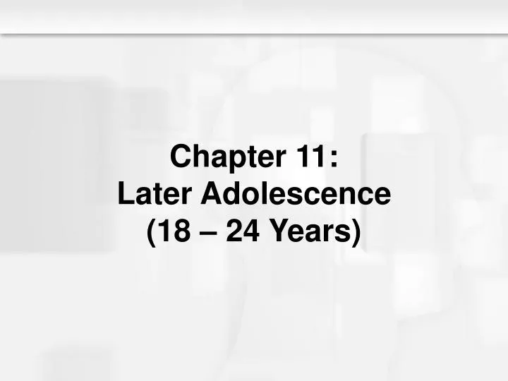 chapter 11 later adolescence 18 24 years