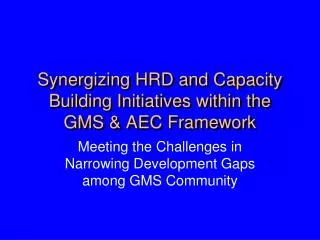 Synergizing HRD and Capacity Building Initiatives within the GMS &amp; AEC Framework