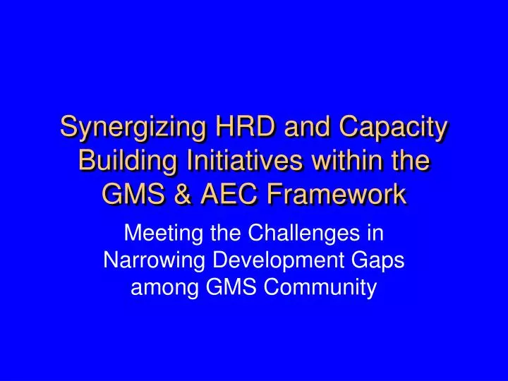 synergizing hrd and capacity building initiatives within the gms aec framework