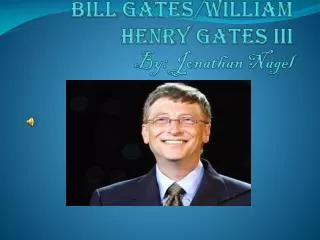 Bill Gates/William Henry Gates III By: Jonathan Nagel