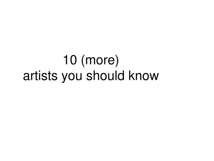10 more artists you should know