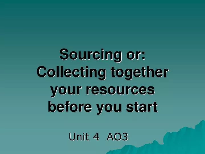 sourcing or collecting together your resources before you start