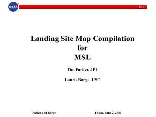 Landing Site Map Compilation for MSL Tim Parker, JPL Laurie Barge, USC