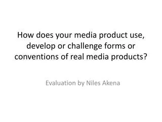 How does your media product use, develop or challenge forms or conventions of real media products?