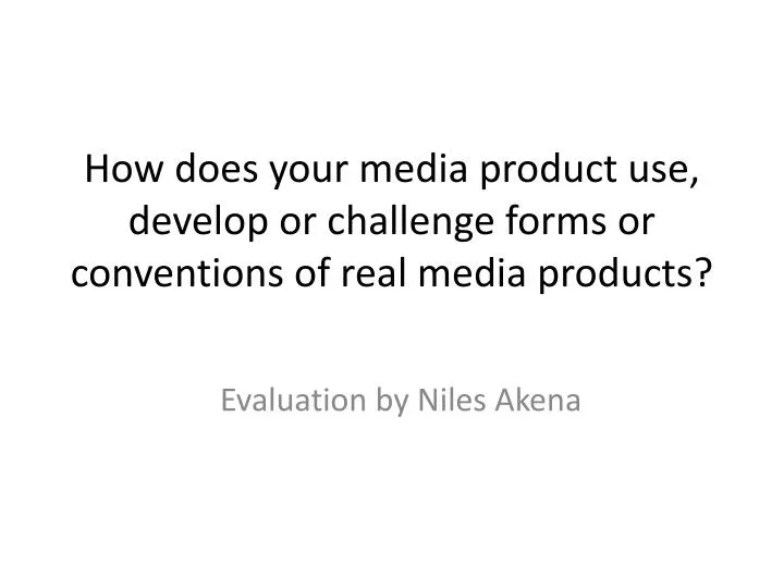 how does your media product use develop or challenge forms or conventions of real media products