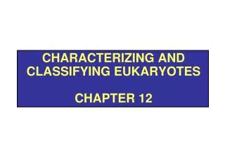 Characterizing and Classifying Eukaryotes Chapter 12