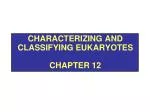 Characterizing and Classifying Eukaryotes Chapter 12 - slide 1