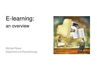 E-learning: an overview Michael Rowe Department of Physiotherapy