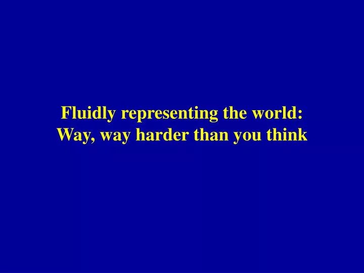 fluidly representing the world way way harder than you think