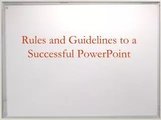 Rules and Guidelines to a Successful PowerPoint