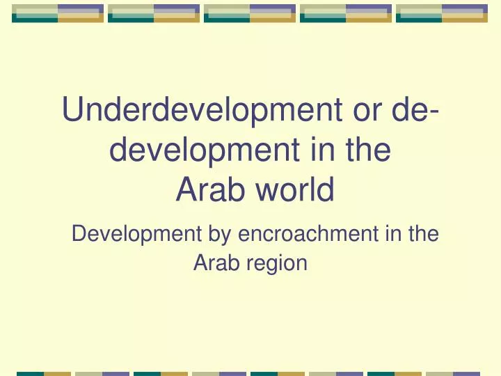 underdevelopment or de development in the arab world development by encroachment in the arab region