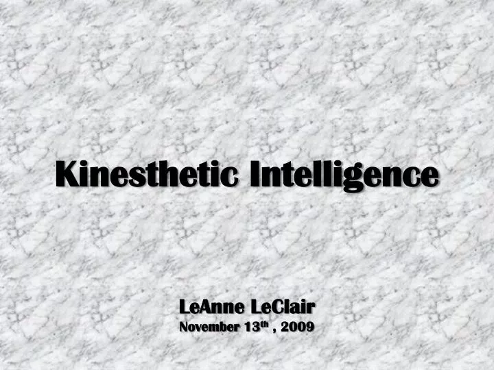 kinesthetic intelligence leanne leclair november 13 th 2009