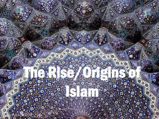 The Rise/Origins of Islam