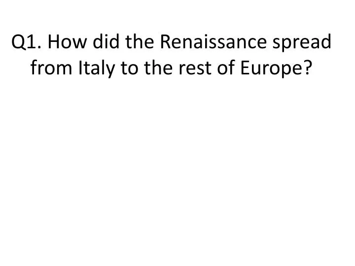 q1 how did the renaissance spread from italy to the rest of europe