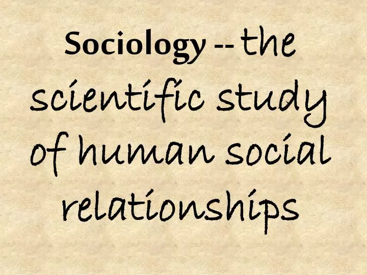 sociology the scientific study of human social relationships