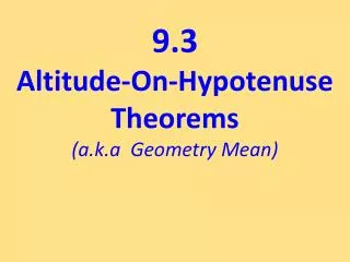 9.3 Altitude-On-Hypotenuse Theorems (a.k.a Geometry Mean)