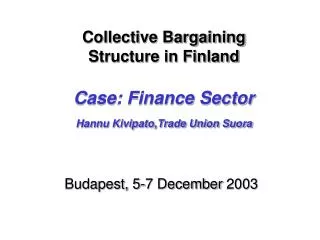 Collective Bargaining Structure in Finland Case: Finance Sector Hannu Kivipato,Trade Union Suora