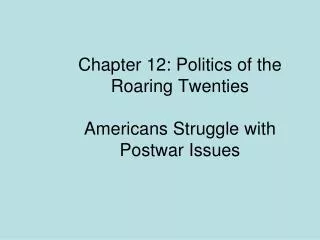 Chapter 12: Politics of the Roaring Twenties Americans Struggle with Postwar Issues