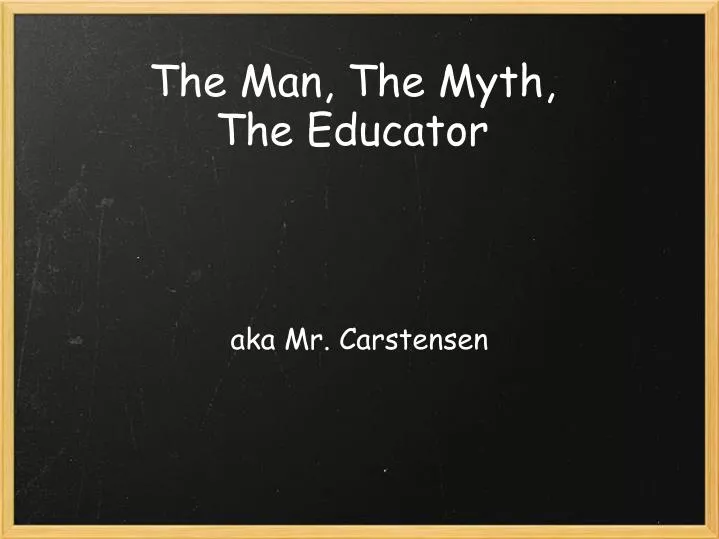 the man the myth the educator