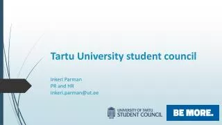 Tartu University student council Inkeri Parman PR and HR inkeri.parman@ut.ee
