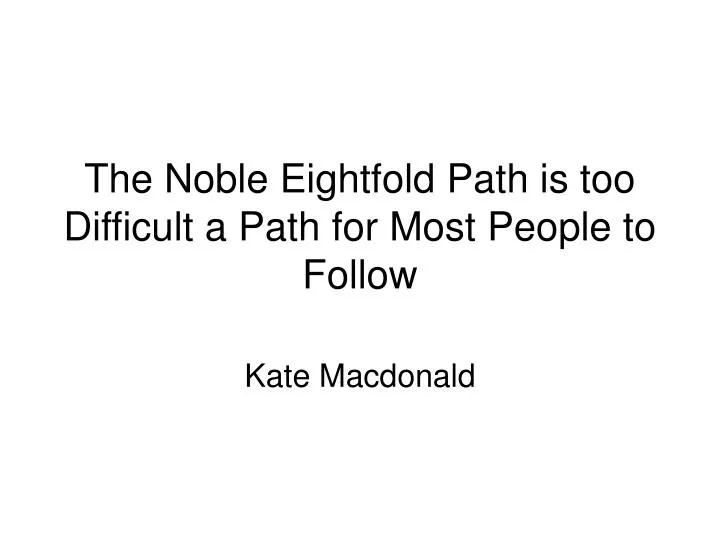 the noble eightfold path is too difficult a path for most people to follow