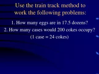 Use the train track method to work the following problems: