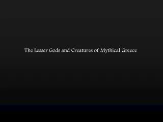 The Lesser Gods and Creatures of Mythical Greece