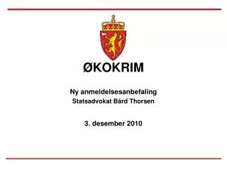 ØKOKRIM Ny anmeldelsesanbefaling Statsadvokat Bård Thorsen 3. desember 2010