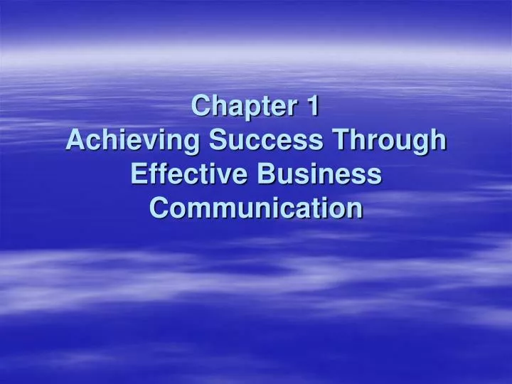 chapter 1 achieving success through effective business communication