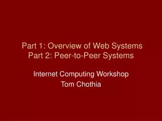 Part 1: Overview of Web Systems Part 2: Peer-to-Peer Systems