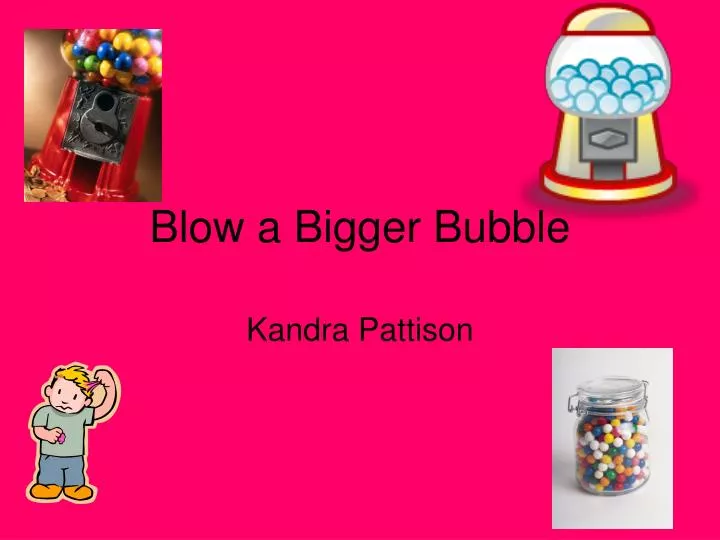 blow a bigger bubble