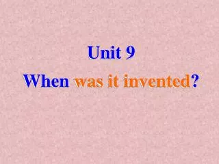Unit 9 When was it invented ?