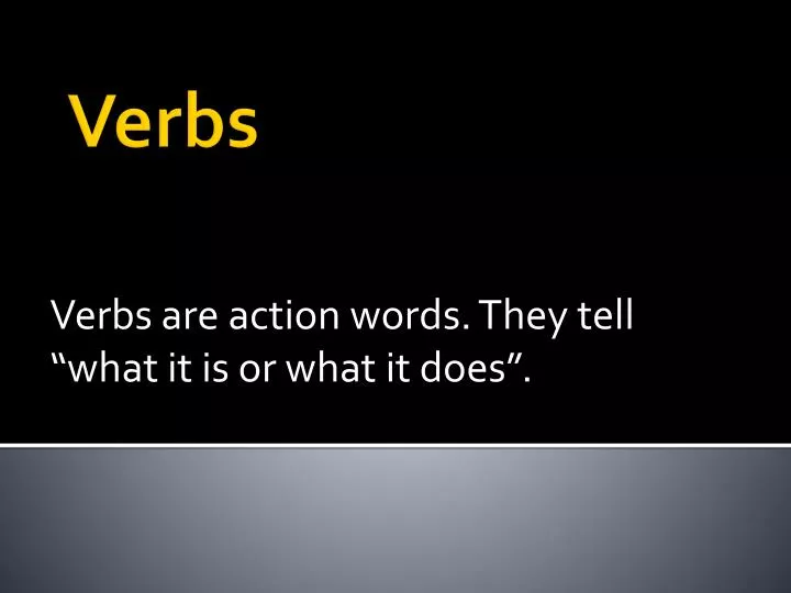 verbs are action words they tell what it is or what it does