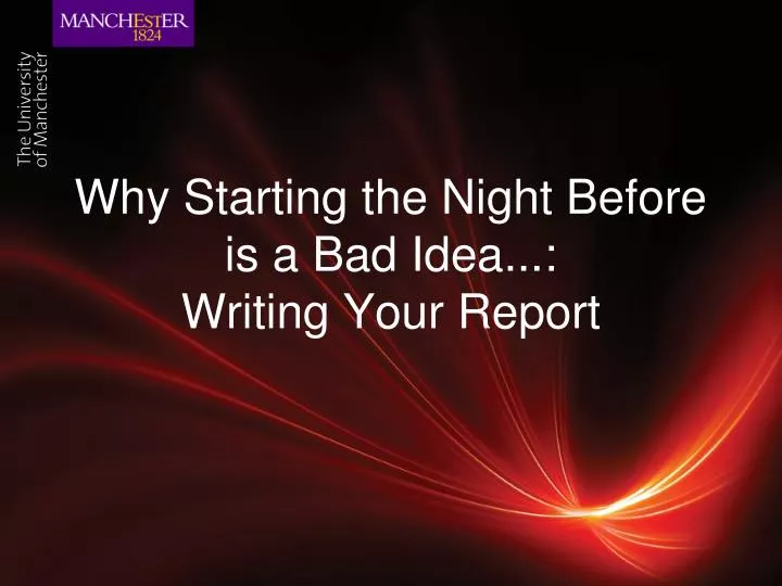 why starting the night before is a bad idea writing your report