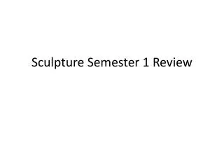 Sculpture Semester 1 Review