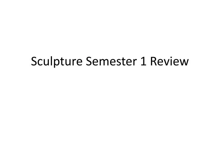 sculpture semester 1 review