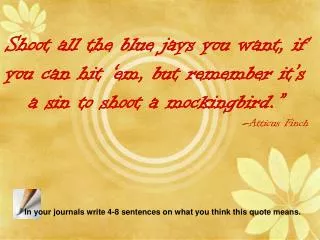 In your journals write 4-8 sentences on what you think this quote means.