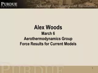 Alex Woods March 6 Aerothermodynamics Group Force Results for Current Models