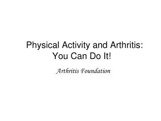 Physical Activity and Arthritis: 	You Can Do It!