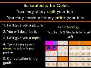 Be seated &amp; be Quiet. You may study until your turn. You may leave or study after your turn.