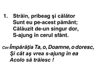 1 str in pribeag i c l tor sunt eu pe acest p m nt c l uzit de un singur dor s ajung n cerul sf nt