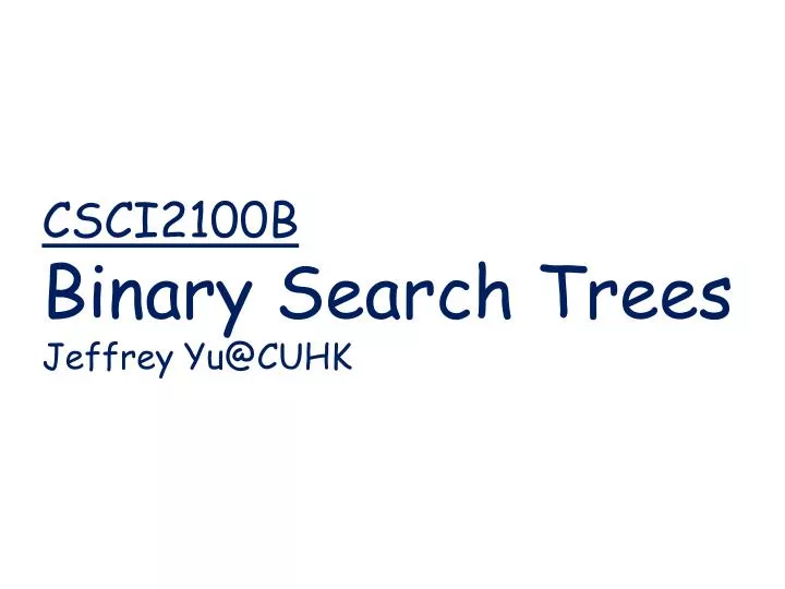 csci2100b binary search trees jeffrey yu@cuhk