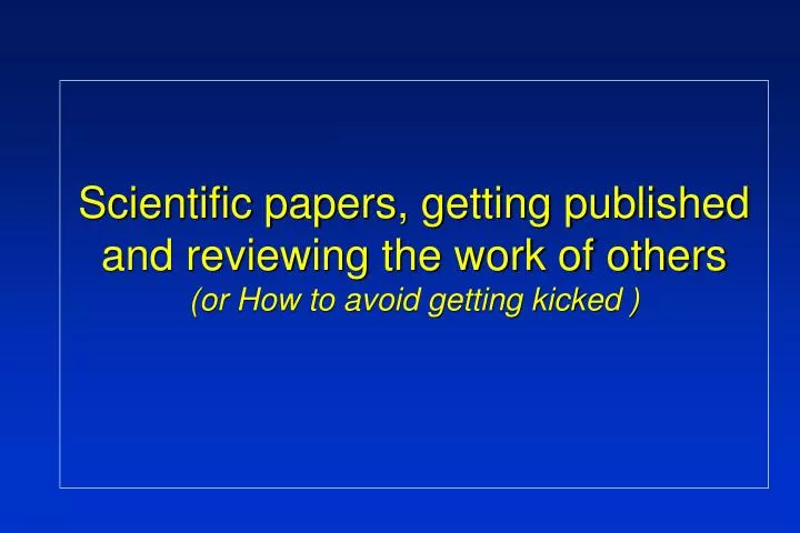 scientific papers getting published and reviewing the work of others or how to avoid getting kicked