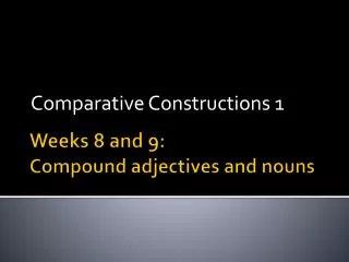 Weeks 8 and 9: Compound adjectives and nouns